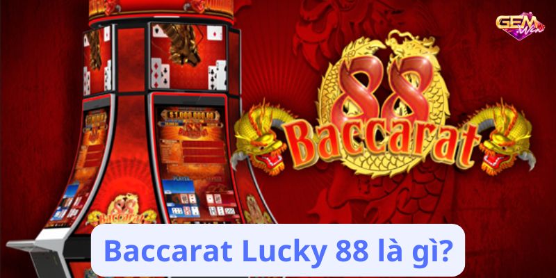 baccarat lucky 88 1 Baccarat Lucky 88 là gì?