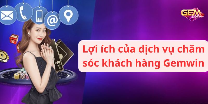 lien he gemwin 2 Lợi ích của dịch vụ chăm sóc khách hàng Gemwin