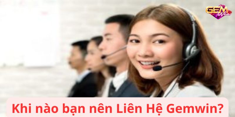 lien he gemwin 3 Khi nào bạn nên Liên Hệ Gemwin?